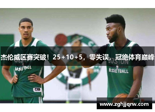 杰伦威区赛突破！25+10+5，零失误，冠绝体育巅峰